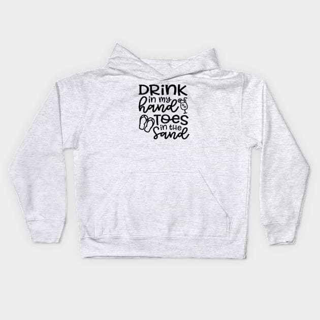 Drink In My Hand Toes In The Sand Beach Alcohol Cruise Vacation Kids Hoodie by GlimmerDesigns